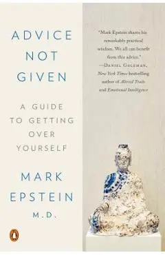 Advice Not Given: A Guide to Getting Over Yourself - Mark Epstein