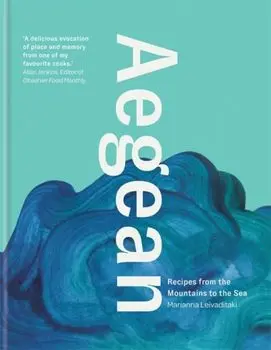 Aegean. Recipes from the Mountains to the Sea, Hardback/Marianna Leivaditaki
