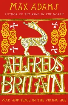 Aelfred's Britain. War and Peace in the Viking Age, Paperback/Max Adams