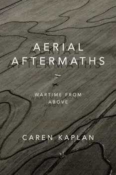Aerial Aftermaths. Wartime from Above, Paperback/Caren Kaplan