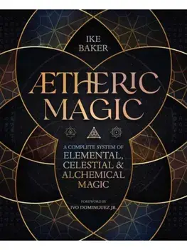 AEtheric Magic. A Complete System of Elemental, Celestial & Alchemical Magic, Paperback/Ike Baker