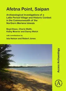 Afetna Point, Saipan: Archaeological Investigations of a Latte Period Village and Historic Context in the Commonwealth of the Northern Mariana Islands, Paperback/Danny Welch