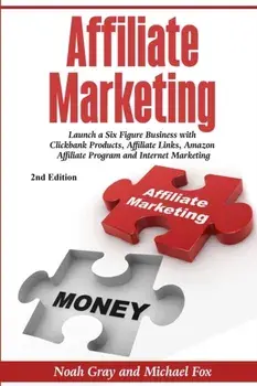 Affiliate Marketing: Launch a Six Figure Business with Clickbank Products, Affiliate Links, Amazon Affiliate Program, and Internet Marketin, Paperback/Noah Gray