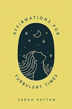Affirmations for Turbulent Times. Resonant Words to Soothe Body and Mind, Hardback/Sarah Peyton