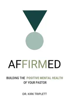 Affirmed: Building the Positive Mental Health of Your Pastor, Paperback/Kirk Triplett
