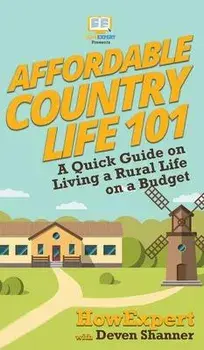 Affordable Country Life 101: A Quick Guide on Living a Rural Life on a Budget, Hardcover/Howexpert