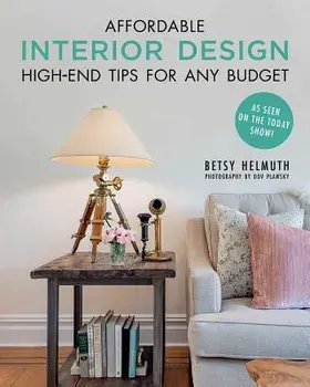 Affordable Interior Design: High-End Tips for Any Budget/Betsy Helmuth