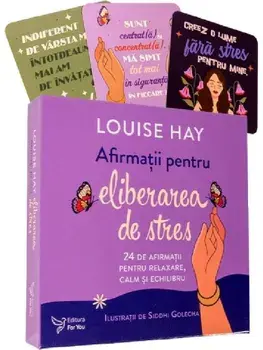 Afirmatii pentru eliberarea de stres. 24 de afirmatii pentru relaxare, calm si echilibru (set carte + cartoline)/Louise Hay