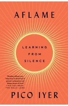 Aflame: Learning from Silence - Pico Iyer