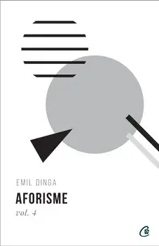 Aforisme. Volumul 4/Emil Dinga