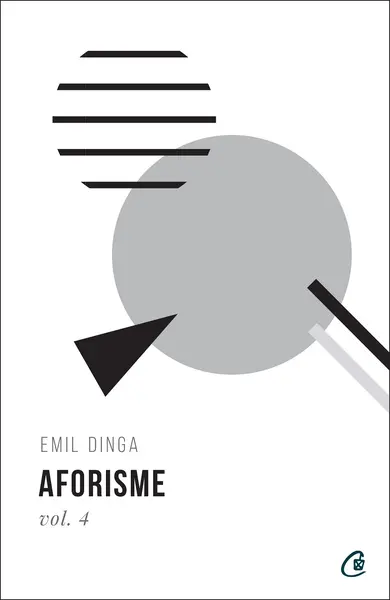 Aforisme. Volumul 4 | Emil Dinga