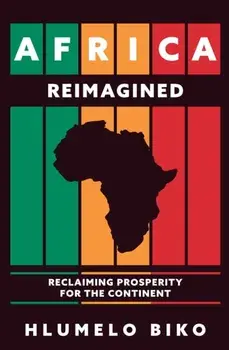 Africa Reimagined. Reclaiming Prosperity for the Continent, Hardback/Hlumelo Biko