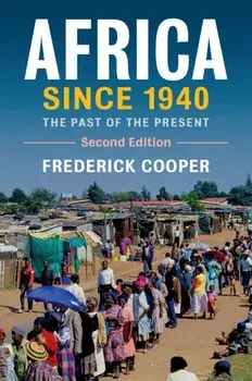 Africa Since 1940: The Past of the Present, Paperback/Frederick Cooper