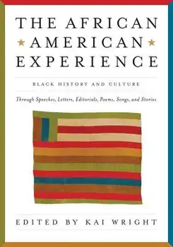 African American Experience: Black History and Culture Through Speeches, Letters, Editorials, Poems, Songs, and Stories, Paperback/Kai Wright