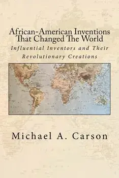 African-American Inventions That Changed the World: Influential Inventors and Their Revolutionary Creations, Paperback/Michael A. Carson