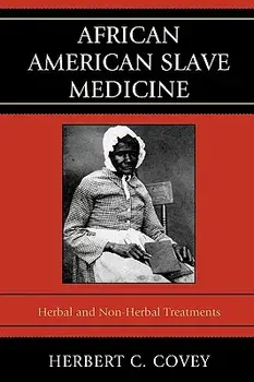 African American Slave Medicine: Herbal and Non-Herbal Treatments, Paperback/Herbert C. Covey