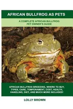 African Bullfrog as Pets: A Complete African Bullfrog Pet Owner's Guide, Paperback/Lolly Brown