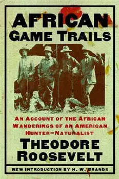 African Game Trails: An Account of the African Wanderings of an American Hunter-Naturalist, Paperback/Theodore Roosevelt