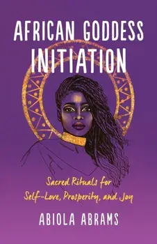 African Goddess Initiation. Sacred Rituals for Self-Love, Prosperity, and Joy, Paperback/Abiola Abrams