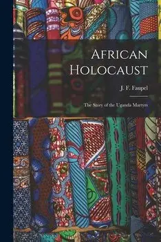 African Holocaust; the Story of the Uganda Martyrs, Paperback/J. F. (John F. ). Faupel
