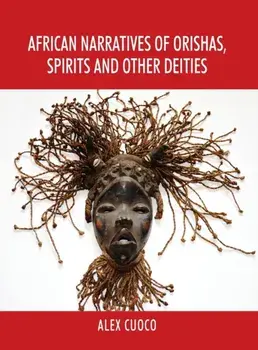 African Narratives of Orishas, Spirits and Other Deities, Hardcover/Alex Cuoco