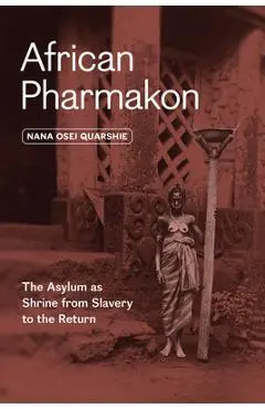 African Pharmakon: The Asylum as Shrine from Slavery to the Return - Nana Osei Quarshie