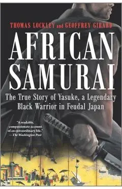 African Samurai: The True Story of Yasuke, a Legendary Black Warrior in Feudal Japan - Geoffrey Girard