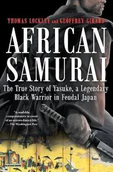 African Samurai: The True Story of Yasuke, a Legendary Black Warrior in Feudal Japan, Paperback/Geoffrey Girard