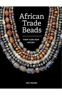 African Trade Beads: Their 10,000-Year History - Issa Traore