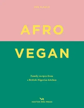 Afro Vegan: Family Recipes from a British-Nigerian Kitchen, Hardcover/Zoe Alakija