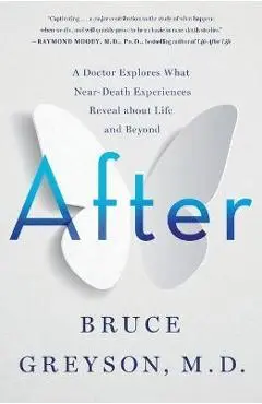 After: A Doctor Explores What Near-Death Experiences Reveal about Life and Beyond - Bruce Greyson