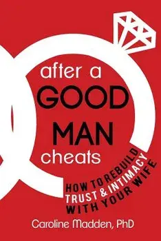 After a Good Man Cheats: How to Rebuild Trust & Intimacy with Your Wife, Paperback/Caroline Madden Phd