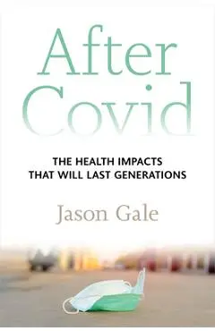 After Covid: The Health Impacts That Will Last Generations - Jason Gale