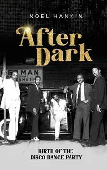 After Dark: Birth of the Disco Dance Party, Hardcover/Noel Hankin