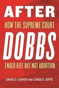 After Dobbs. How the Supreme Court Ended Roe but Not Abortion, Hardback/Carole Joffe