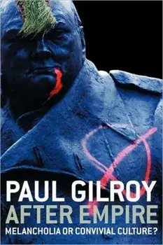 After Empire. Melancholia or Convivial Culture?, Paperback/Paul Gilroy