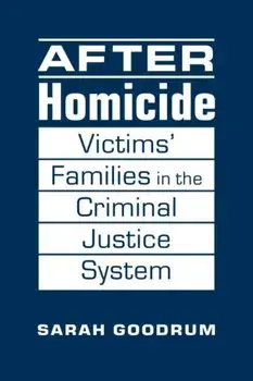After Homicide. Victims' Families in the Criminal Justice System, Hardback/Sarah Goodrum