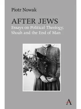 After Jews. Essays on Political Theology, Shoah and the End of Man, Paperback/Piotr Nowak
