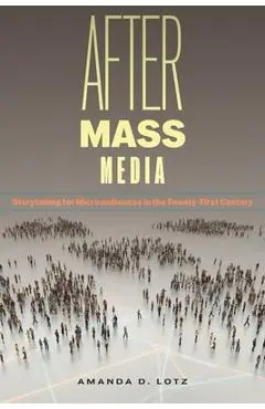 After Mass Media: Storytelling for Microaudiences in the Twenty-First Century - Amanda D. Lotz