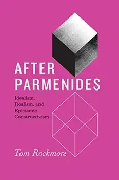 After Parmenides. Idealism, Realism, and Epistemic Constructivism, Hardback/Tom Rockmore