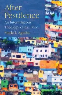 After Pestilence: An Interreligious Theology of the Poor - Mario I. Aguilar