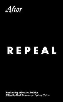 After Repeal: Rethinking Abortion Politics, Paperback/Kath Browne