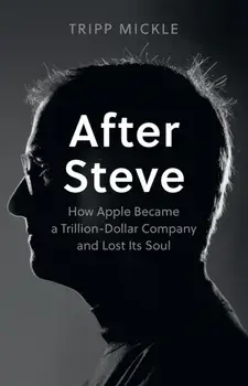 After Steve. How Apple Became a Trillion-Dollar Company and Lost its Soul, Paperback/Tripp Mickle