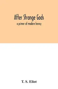 After strange gods: a primer of modern heresy, Paperback/T. S. Eliot