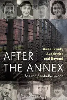 After the Annex. Anne Frank, Auschwitz and Beyond, Hardback/Bas von Benda-Beckmann