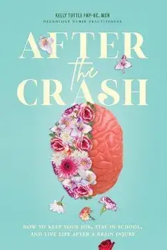 After the Crash: How to Keep Your Job, Stay in School, and Live Life After a Brain Injury, Paperback/Kelly Tuttle