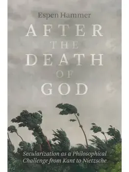 After the Death of God. Secularization as a Philosophical Challenge from Kant to Nietzsche, Paperback/Espen Hammer