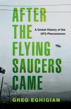 After the Flying Saucers Came. A Global History of the UFO Phenomenon, Hardback/***