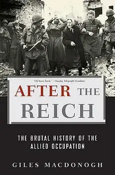 After the Reich: The Brutal History of the Allied Occupation, Paperback/Giles MacDonogh