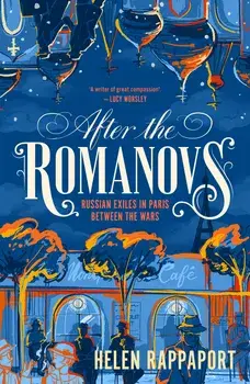 After the Romanovs : Russian exiles in Paris between the wars/Helen Rappaport